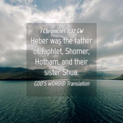 Picture 04 - 1 Chronicles 7:32 GW - Heber was the father of Japhlet, Shomer, Hotham, - Bible Verse Picture