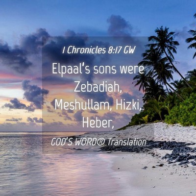 Picture 04 - 1 Chronicles 8:17 GW - Elpaal’s sons were Zebadiah, Meshullam, Hizki, - Bible Verse Picture
