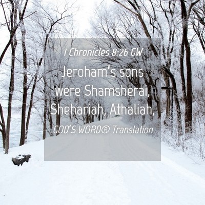 Picture 04 - 1 Chronicles 8:26 GW - Jeroham’s sons were Shamsherai, Shehariah, - Bible Verse Picture