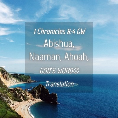 Picture 04 - 1 Chronicles 8:4 GW - Abishua, Naaman, - Bible Verse Picture