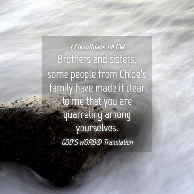 Picture 04 - 1 Corinthians 1:11 GW - Brothers and sisters, some people from Chloe’s - Bible Verse Picture