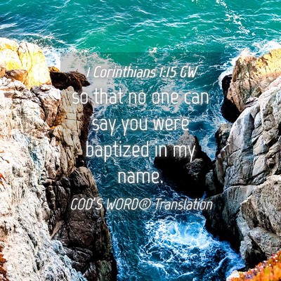 Picture 04 - 1 Corinthians 1:15 GW - so that no one can say you were baptized in my - Bible Verse Picture