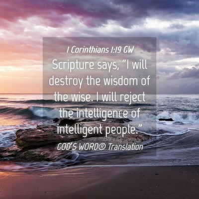 Picture 04 - 1 Corinthians 1:19 GW - Scripture says, “I will destroy the wisdom of - Bible Verse Picture