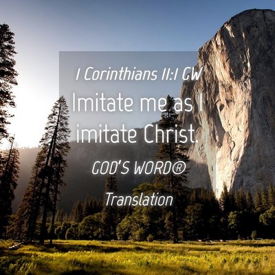 Picture 04 - 1 Corinthians 11:1 GW - Imitate me as I imitate - Bible Verse Picture