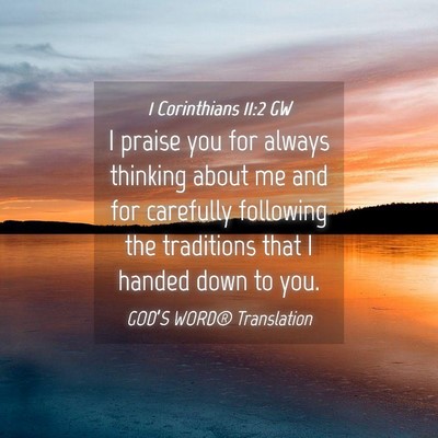 Picture 04 - 1 Corinthians 11:2 GW - I praise you for always thinking about me and for - Bible Verse Picture