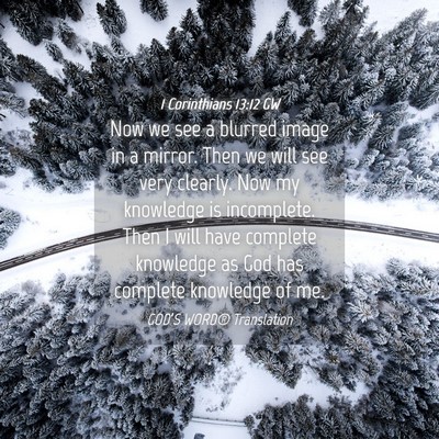 Picture 04 - 1 Corinthians 13:12 GW - Now we see a blurred image in a mirror. Then we - Bible Verse Picture