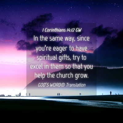 Picture 04 - 1 Corinthians 14:12 GW - In the same way, since you’re eager to have - Bible Verse Picture