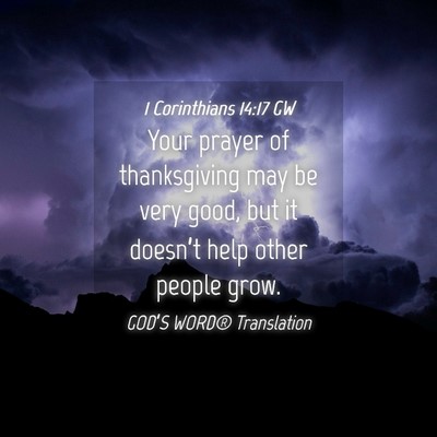 Picture 04 - 1 Corinthians 14:17 GW - Your prayer of thanksgiving may be very good, but - Bible Verse Picture
