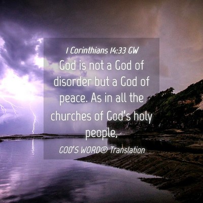 Picture 04 - 1 Corinthians 14:33 GW - God is not a God of disorder but a God of peace. - Bible Verse Picture
