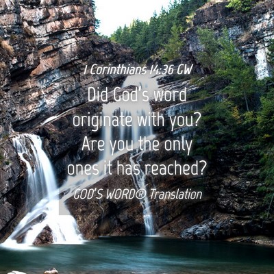 Picture 04 - 1 Corinthians 14:36 GW - Did God’s word originate with you? Are you the - Bible Verse Picture