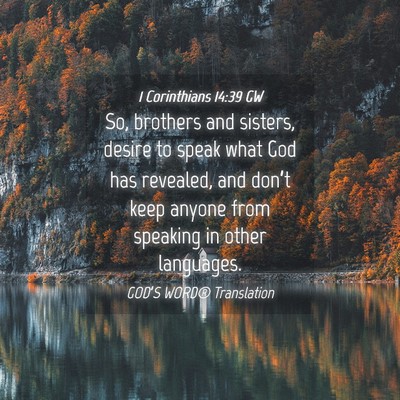 Picture 04 - 1 Corinthians 14:39 GW - So, brothers and sisters, desire to speak what - Bible Verse Picture
