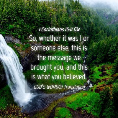 Picture 04 - 1 Corinthians 15:11 GW - So, whether it was I or someone else, this is the - Bible Verse Picture