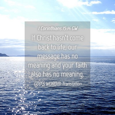 Picture 04 - 1 Corinthians 15:14 GW - If Christ hasn’t come back to life, our message - Bible Verse Picture