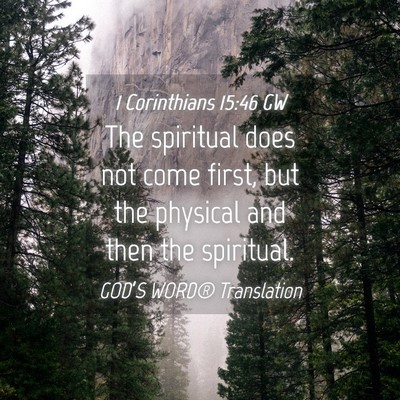 Picture 04 - 1 Corinthians 15:46 GW - The spiritual does not come first, but the - Bible Verse Picture