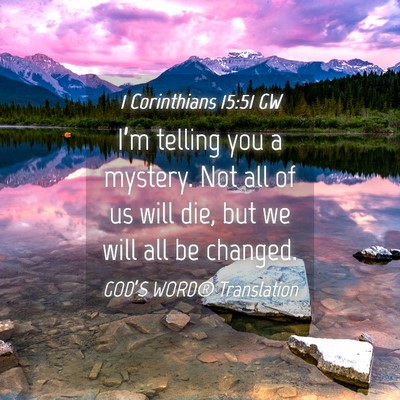 Picture 04 - 1 Corinthians 15:51 GW - I’m telling you a mystery. Not all of us will - Bible Verse Picture