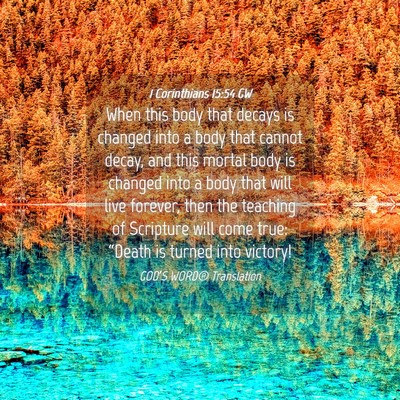 Picture 04 - 1 Corinthians 15:54 GW - When this body that decays is changed into a body - Bible Verse Picture