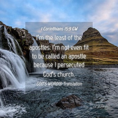 Picture 04 - 1 Corinthians 15:9 GW - I’m the least of the apostles. I’m not even - Bible Verse Picture