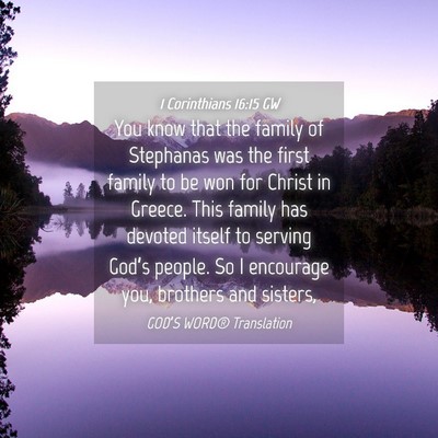 Picture 04 - 1 Corinthians 16:15 GW - You know that the family of Stephanas was the - Bible Verse Picture