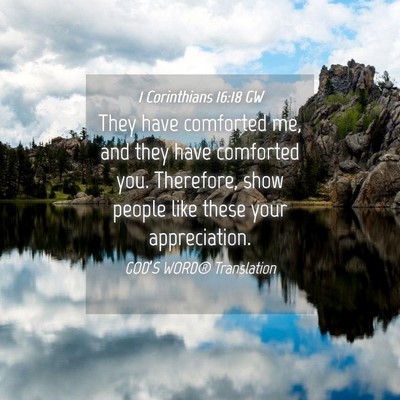 Picture 04 - 1 Corinthians 16:18 GW - They have comforted me, and they have comforted - Bible Verse Picture