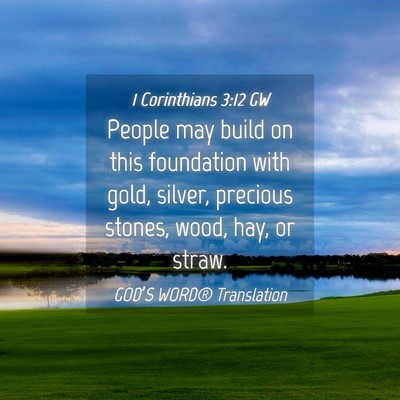 Picture 04 - 1 Corinthians 3:12 GW - People may build on this foundation with gold, - Bible Verse Picture