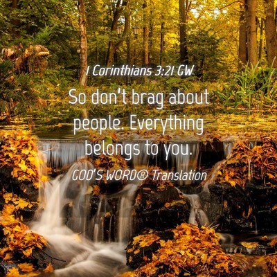 Picture 04 - 1 Corinthians 3:21 GW - So don’t brag about people. Everything belongs - Bible Verse Picture