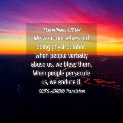 Picture 04 - 1 Corinthians 4:12 GW - We wear ourselves out doing physical labor. When - Bible Verse Picture