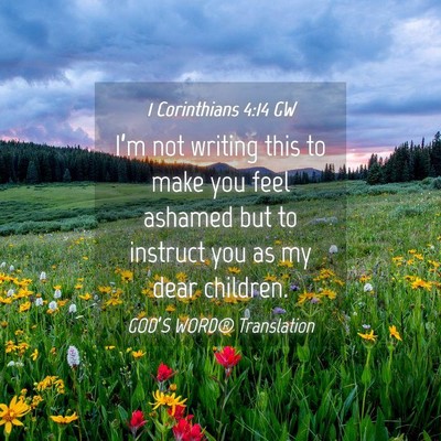 Picture 04 - 1 Corinthians 4:14 GW - I’m not writing this to make you feel ashamed - Bible Verse Picture