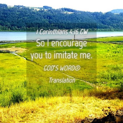 Picture 04 - 1 Corinthians 4:16 GW - So I encourage you to imitate - Bible Verse Picture