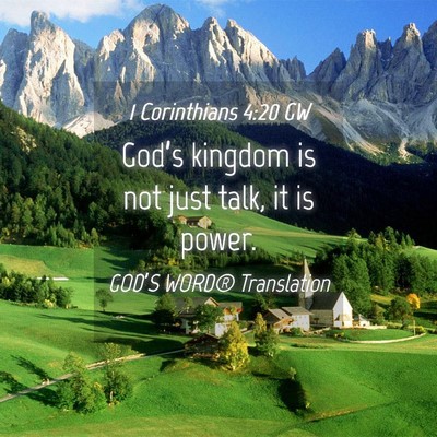 Picture 04 - 1 Corinthians 4:20 GW - God’s kingdom is not just talk, it is - Bible Verse Picture