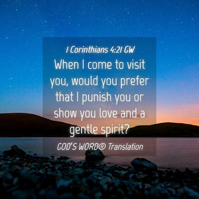 Picture 04 - 1 Corinthians 4:21 GW - When I come to visit you, would you prefer that I - Bible Verse Picture