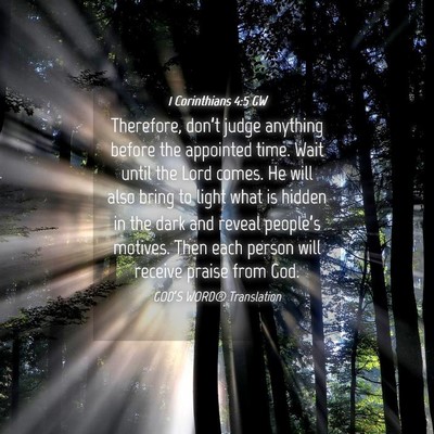 Picture 04 - 1 Corinthians 4:5 GW - Therefore, don’t judge anything before the - Bible Verse Picture