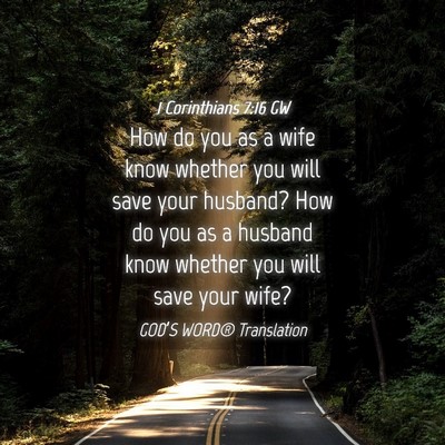 Picture 04 - 1 Corinthians 7:16 GW - How do you as a wife know whether you will save - Bible Verse Picture