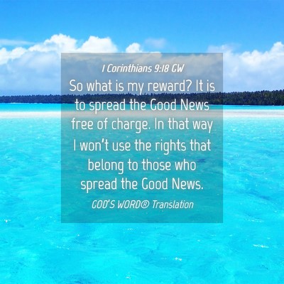 Picture 04 - 1 Corinthians 9:18 GW - So what is my reward? It is to spread the Good - Bible Verse Picture