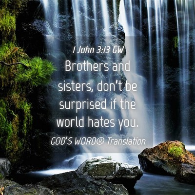 Picture 04 - 1 John 3:13 GW - Brothers and sisters, don’t be surprised if the - Bible Verse Picture