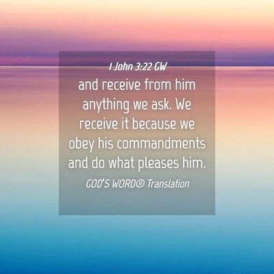 Picture 04 - 1 John 3:22 GW - and receive from him anything we ask. We receive - Bible Verse Picture