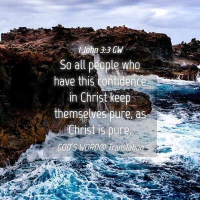 Picture 04 - 1 John 3:3 GW - So all people who have this confidence in Christ - Bible Verse Picture