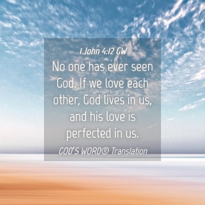 Picture 04 - 1 John 4:12 GW - No one has ever seen God. If we love each other, - Bible Verse Picture