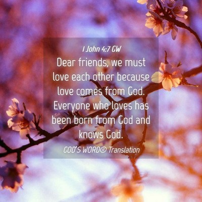 Picture 04 - 1 John 4:7 GW - Dear friends, we must love each other because - Bible Verse Picture