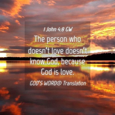 Picture 04 - 1 John 4:8 GW - The person who doesn’t love doesn’t know God, - Bible Verse Picture