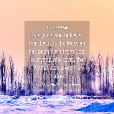 Picture 04 - 1 John 5:1 GW - Everyone who believes that Jesus is the Messiah - Bible Verse Picture