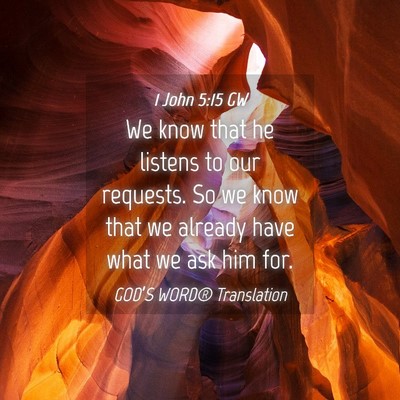 Picture 04 - 1 John 5:15 GW - We know that he listens to our requests. So we - Bible Verse Picture