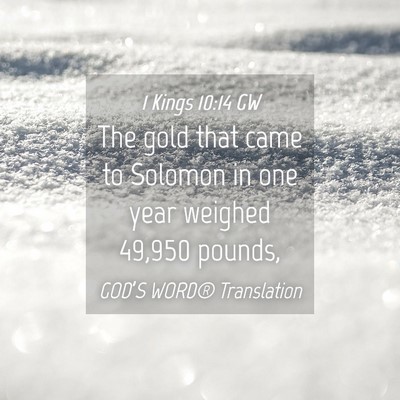 Picture 04 - 1 Kings 10:14 GW - The gold that came to Solomon in one year weighed - Bible Verse Picture