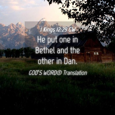 Picture 04 - 1 Kings 12:29 GW - He put one in Bethel and the other in - Bible Verse Picture