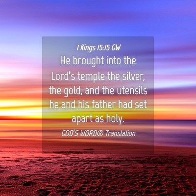 Picture 04 - 1 Kings 15:15 GW - He brought into the Lord’s temple the silver, - Bible Verse Picture