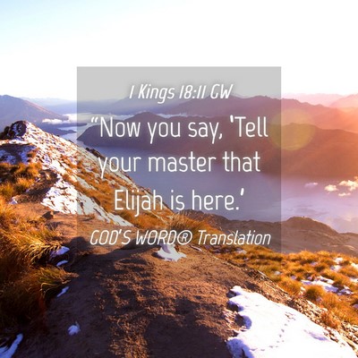 Picture 04 - 1 Kings 18:11 GW - “Now you say, ‘Tell your master that Elijah - Bible Verse Picture