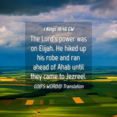 Picture 04 - 1 Kings 18:46 GW - The Lord’s power was on Elijah. He hiked up his - Bible Verse Picture