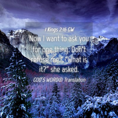 Picture 04 - 1 Kings 2:16 GW - Now I want to ask you for one thing. Don’t - Bible Verse Picture