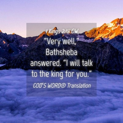 Picture 04 - 1 Kings 2:18 GW - “Very well,” Bathsheba answered. “I will - Bible Verse Picture