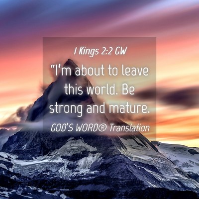 Picture 04 - 1 Kings 2:2 GW - “I’m about to leave this world. Be strong and - Bible Verse Picture