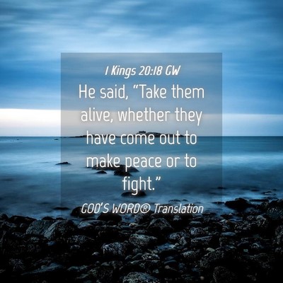 Picture 04 - 1 Kings 20:18 GW - He said, “Take them alive, whether they have - Bible Verse Picture